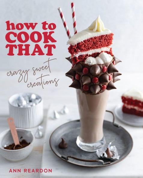 How to Cook That: Crazy Sweet Creations (You Tube's Ann Reardon Cookbook) - Paperback | Diverse Reads