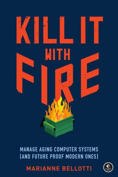 Kill It with Fire: Manage Aging Computer Systems (and Future Proof Modern Ones) - Paperback | Diverse Reads