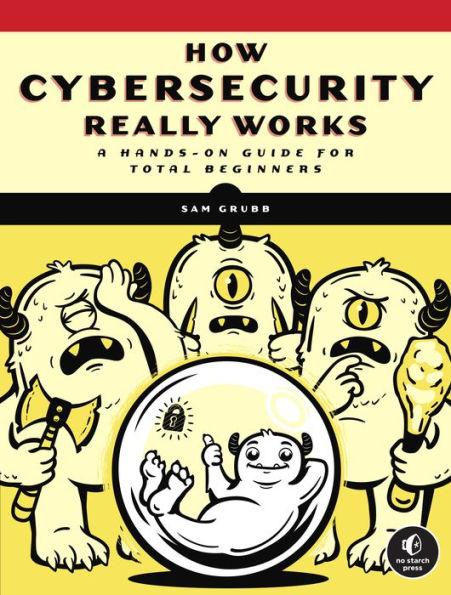 How Cybersecurity Really Works: A Hands-On Guide for Total Beginners - Paperback | Diverse Reads