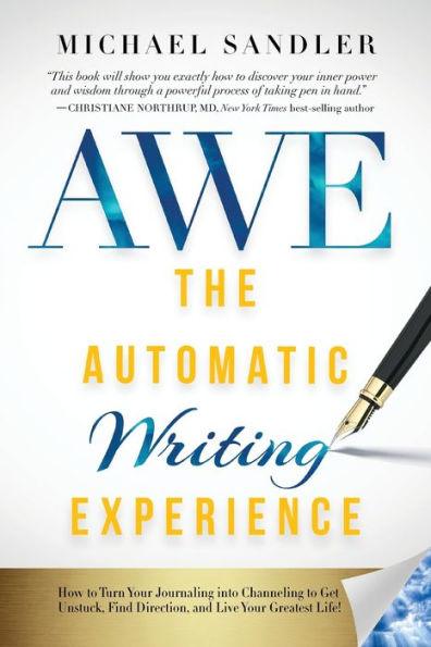 The Automatic Writing Experience (AWE): How to Turn Your Journaling into Channeling to Get Unstuck, Find Direction, and Live Your Greatest Life! - Paperback | Diverse Reads