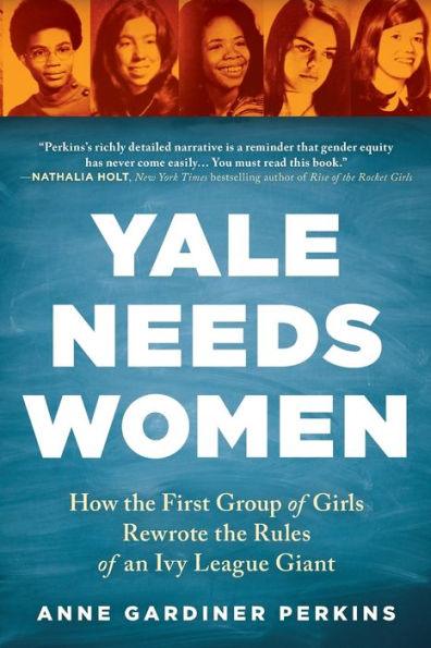 Yale Needs Women: How the First Group of Girls Rewrote the Rules of an Ivy League Giant - Paperback | Diverse Reads