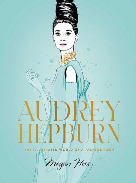 Audrey Hepburn: The Illustrated World of a Fashion Icon - Hardcover | Diverse Reads