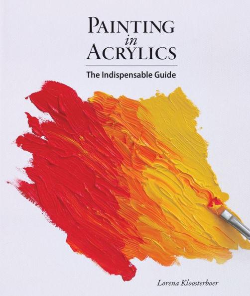 Painting in Acrylics: The Indispensable Guide - Hardcover | Diverse Reads
