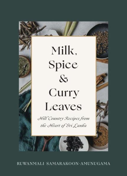 Milk, Spice and Curry Leaves: Hill Country Recipes from the Heart of Sri Lanka - Hardcover | Diverse Reads