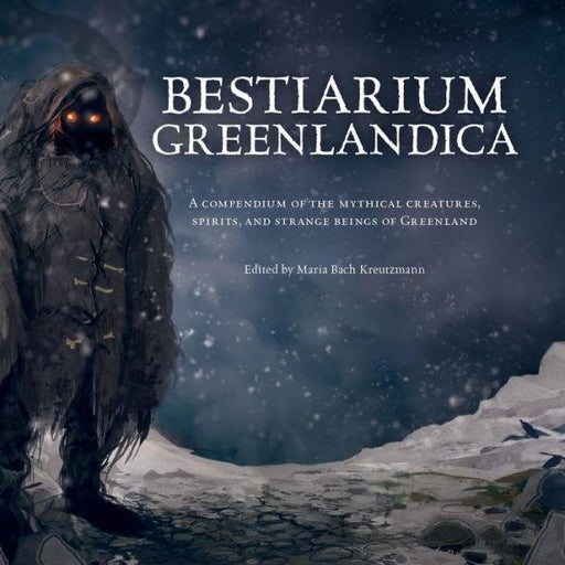 Bestiarium Greenlandica: A compendium of the mythical creatures, spirits, and strange beings of Greenland - Hardcover | Diverse Reads