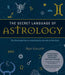 The Secret Language of Astrology: The Illustrated Key to Unlocking the Secrets of the Stars - Paperback | Diverse Reads