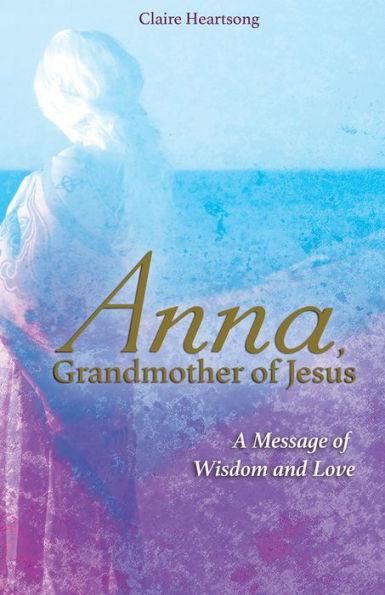 Anna, Grandmother of Jesus: A Message of Wisdom and Love - Paperback | Diverse Reads