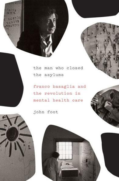 The Man Who Closed the Asylums: Franco Basaglia and the Revolution in Mental Health Care - Paperback | Diverse Reads