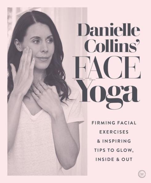 Danielle Collins' Face Yoga: Firming facial exercises & inspiring tips to glow, inside and out - Paperback | Diverse Reads