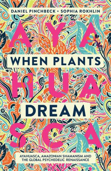 When Plants Dream: Ayahuasca, Amazonian Shamanism and the Global Psychedelic Renaissance - Paperback | Diverse Reads