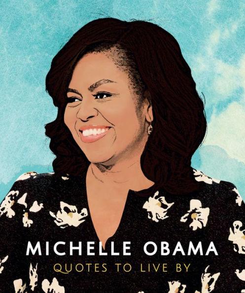 Michelle Obama: Quotes to Live by: A Life-Affirming Collection of More than 170 Quotes - Hardcover | Diverse Reads