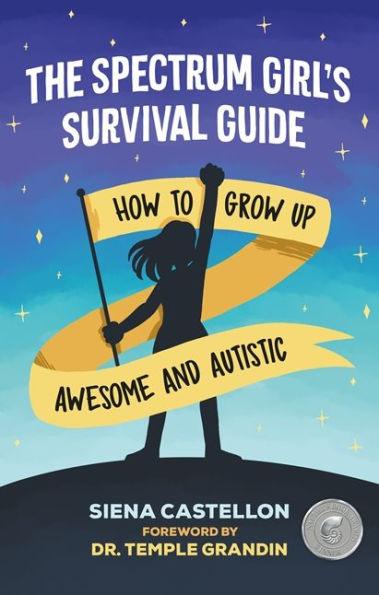 The Spectrum Girl's Survival Guide: How to Grow Up Awesome and Autistic - Paperback | Diverse Reads