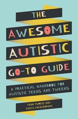 The Awesome Autistic Go-To Guide: A Practical Handbook for Autistic Teens and Tweens - Paperback | Diverse Reads