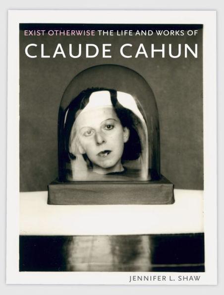 Exist Otherwise: The Life and Works of Claude Cahun - Paperback | Diverse Reads