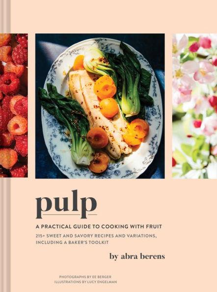 Pulp: A Practical Guide to Cooking with Fruit - Hardcover | Diverse Reads