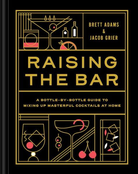 Raising the Bar: A Bottle-by-Bottle Guide to Mixing Masterful Cocktails at Home - Hardcover | Diverse Reads