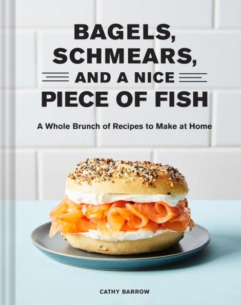 Bagels, Schmears, and a Nice Piece of Fish: A Whole Brunch of Recipes to Make at Home - Hardcover | Diverse Reads
