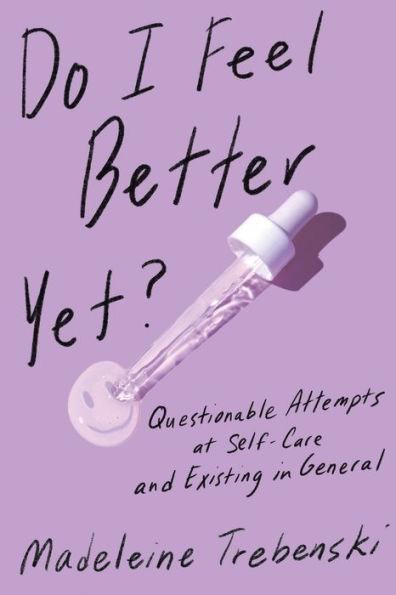 Do I Feel Better Yet?: Questionable Attempts at Self-Care and Existing in General - Paperback | Diverse Reads