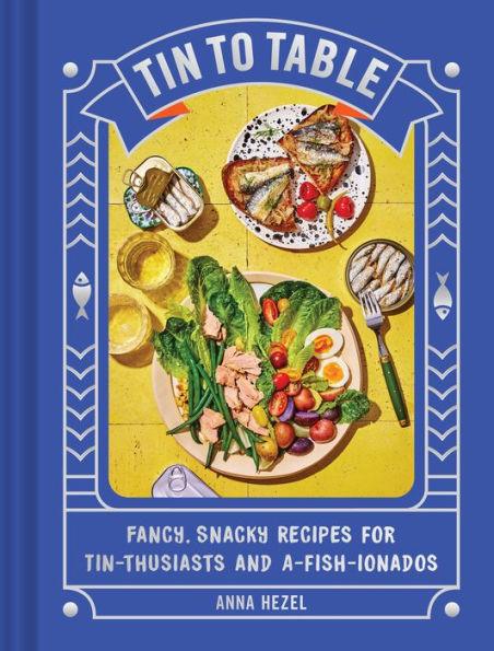 Tin to Table: Fancy, Snacky Recipes for Tin-thusiasts and A-fish-ionados - Hardcover | Diverse Reads