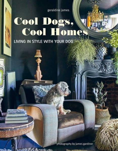 Cool Dogs, Cool Homes: Living in style with your dog - Hardcover | Diverse Reads