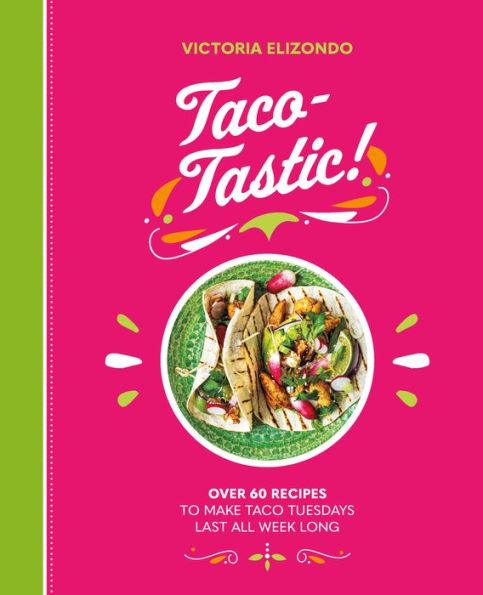 Taco-tastic: Over 60 recipes to make Taco Tuesdays last all week long - Hardcover | Diverse Reads