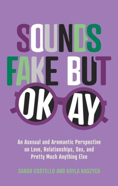 Sounds Fake But Okay: An Asexual and Aromantic Perspective on Love, Relationships, Sex, and Pretty Much Anything Else - Diverse Reads