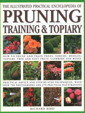 Illustrated Practical Encyclopedia of Pruning, Training and Topiary: How to Prune and Train Trees, Shrubs, Hedges, Topiary, Tree and Soft Fruit, Climbers and Roses - Practical Advice and Step-by-Step Techniques, with over 800 photographs and 100 Practical - Paperback | Diverse Reads