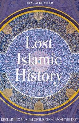 Lost Islamic History: Reclaiming Muslim Civilisation from the Past - Paperback | Diverse Reads