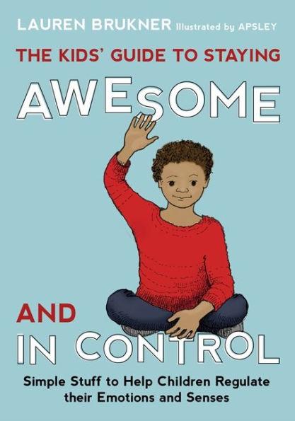 The Kids' Guide to Staying Awesome and In Control: Simple Stuff to Help Children Regulate their Emotions and Senses - Hardcover | Diverse Reads