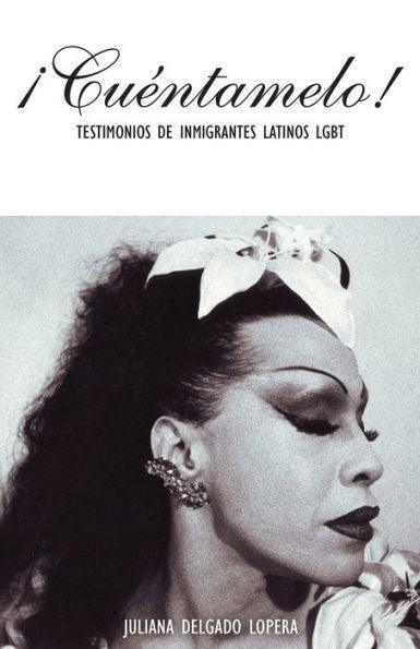 ¡Cuéntamelo!: Testimonios de Inmigrantes Latinos LGBT / Oral Histories by LGBT Latino Immigrants - Diverse Reads