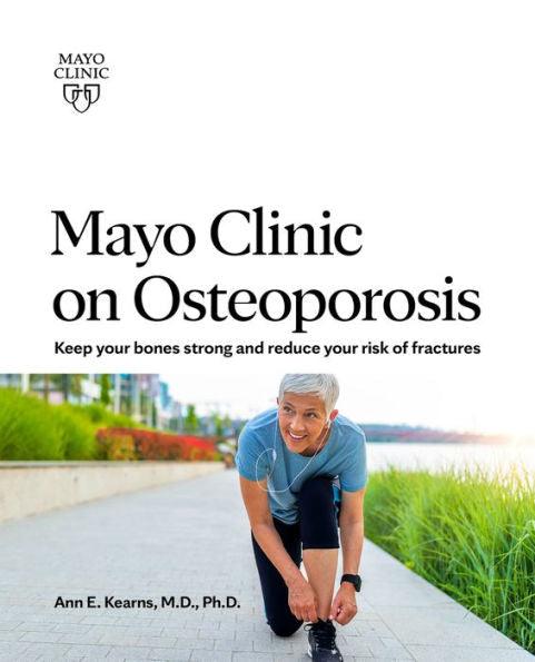 Mayo Clinic on Osteoporosis: Keep your bones strong and reduce your risk of fractures - Paperback | Diverse Reads