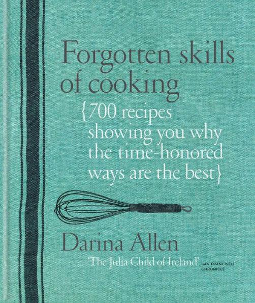 Forgotten Skills of Cooking: 700 Recipes Showing You Why the Time-honoured Ways Are the Best - Hardcover | Diverse Reads