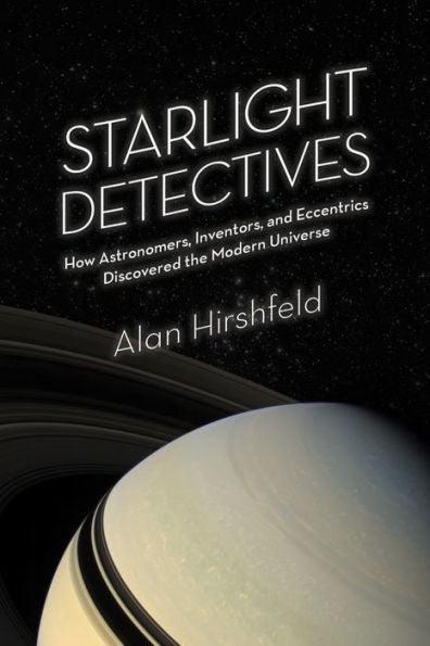 Starlight Detectives: How Astronomers, Inventors, and Eccentrics Discovered the Modern Universe - Paperback | Diverse Reads