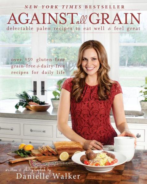 Against All Grain: Delectable Paleo Recipes To Eat Well And Feel Great - Paperback | Diverse Reads