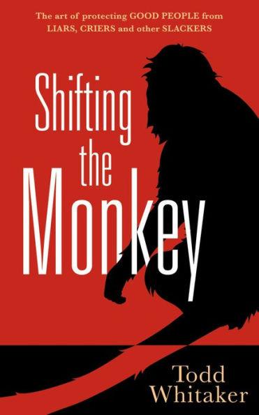 Shifting the Monkey: The Art of Protecting Good People from Liars, Criers, and Other Slackers - Hardcover | Diverse Reads