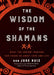 Wisdom of the Shamans: What the Ancient Masters Can Teach Us about Love and Life - Paperback | Diverse Reads