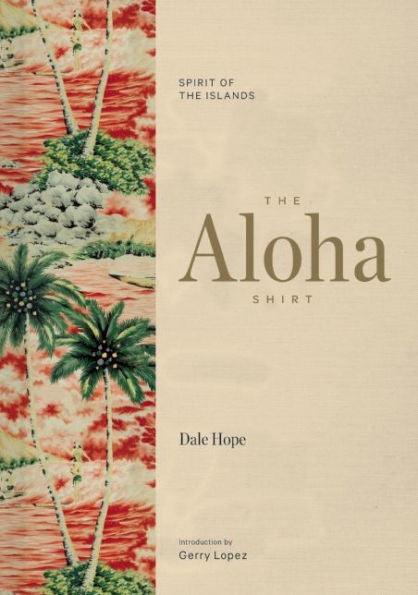 The Aloha Shirt: Spirit of the Islands - Hardcover | Diverse Reads