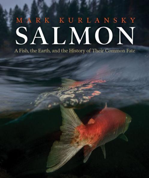 Salmon: A Fish, the Earth, and the History of Their Common Fate - Hardcover | Diverse Reads