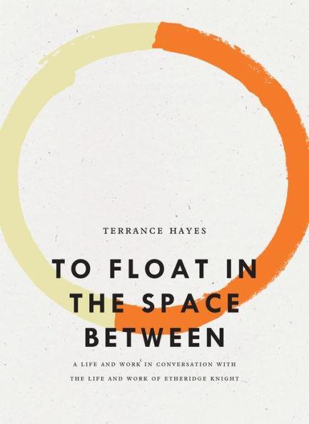 To Float in the Space Between: A Life and Work in Conversation with the Life and Work of Etheridge Knight - Paperback | Diverse Reads