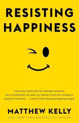 Resisting Happiness: A True Story about Why We Sabotage Ourselves, Feel Overwhelmed, Set Aside Our Dreams, and Lack the Courage to Simply Be Ourselves... and How to Start Choosing Happiness Again! - Hardcover | Diverse Reads
