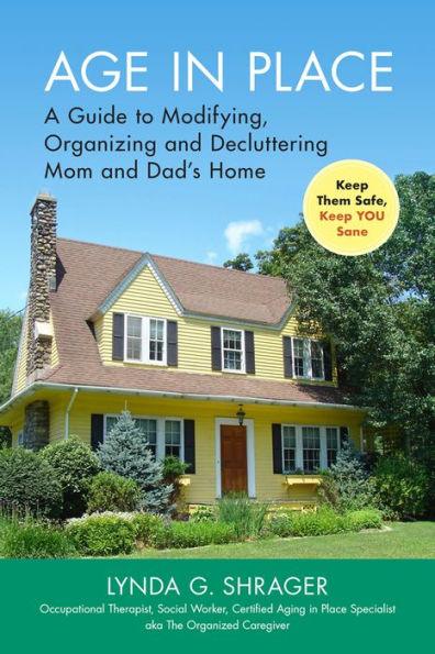 Age in Place: A Guide to Modifying, Organizing and Decluttering Mom and Dad's Home - Paperback | Diverse Reads