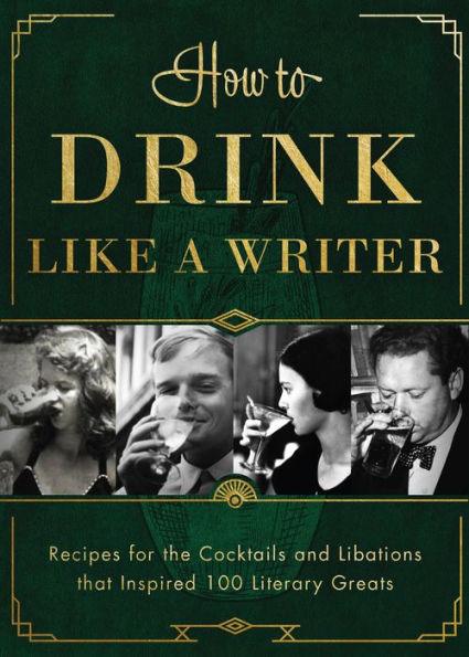 How to Drink Like a Writer: Recipes for the Cocktails and Libations that Inspired 100 Literary Greats - Hardcover | Diverse Reads