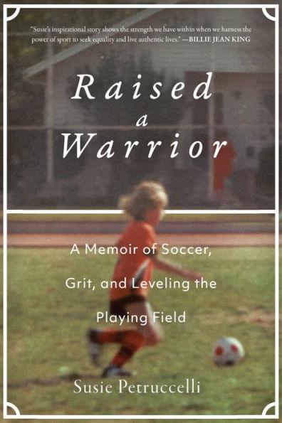 Raised a Warrior: A Memoir of Soccer, Grit, and Leveling the Playing Field - Diverse Reads