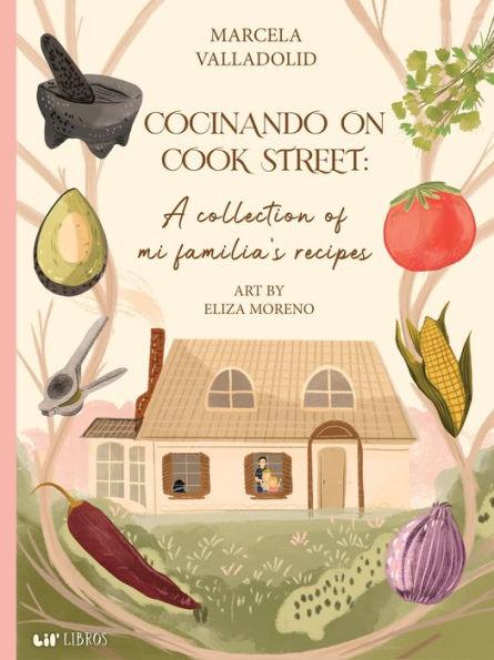 Cocinando on Cook Street: A collection of mi familia's recipes
