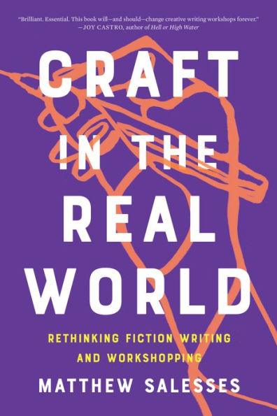 Craft in the Real World: Rethinking Fiction Writing and Workshopping - Paperback | Diverse Reads