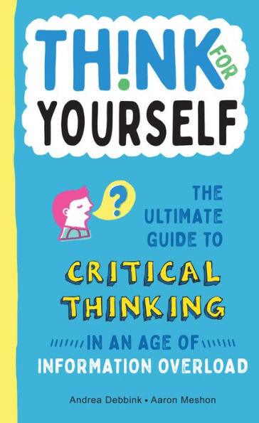 Think for Yourself: The Ultimate Guide to Critical Thinking in an Age of Information Overload - Hardcover | Diverse Reads