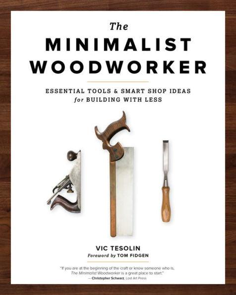 The Minimalist Woodworker: Essential Tools and Smart Shop Ideas for Building with Less - Paperback | Diverse Reads