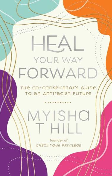 Heal Your Way Forward: The Co-Conspirator's Guide to an Antiracist Future - Hardcover | Diverse Reads