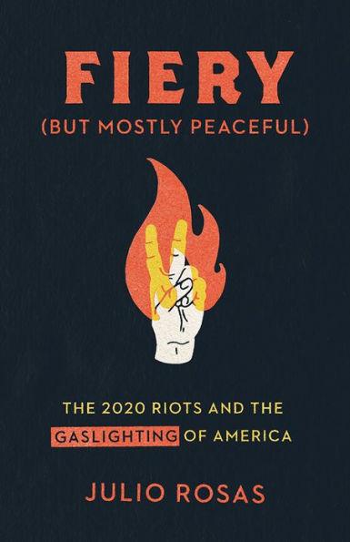 Fiery But Mostly Peaceful: The 2020 Riots and the Gaslighting of America - Hardcover | Diverse Reads