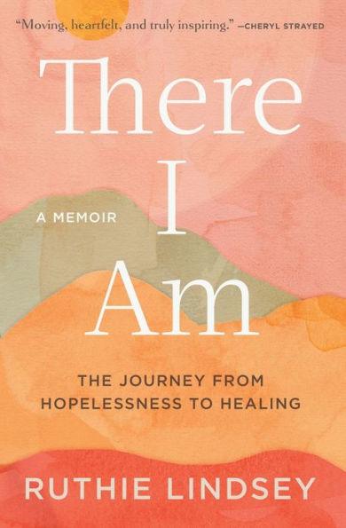 There I Am: The Journey from Hopelessness to Healing-A Memoir - Paperback | Diverse Reads